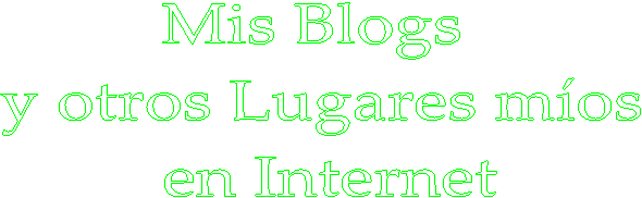 Mis Blogs 
y otros Lugares mos
 en Internet